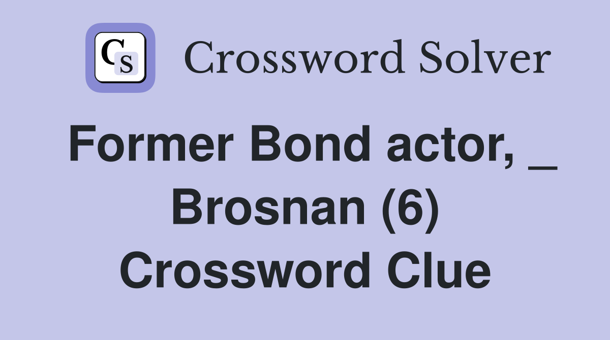 Former Bond actor, _ Brosnan (6) Crossword Clue Answers Crossword
